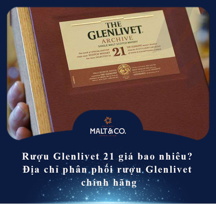 Rượu Glenlivet 21 giá bao nhiêu? Địa chỉ phân phối rượu Glenlivet chính hãng