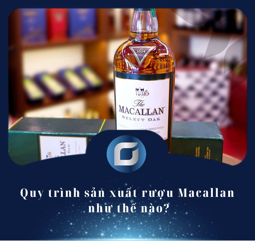 Quy trình sản xuất rượu Macallan như thế nào?