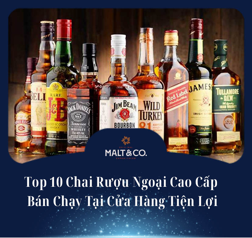 Top 10 Chai Rượu Ngoại Cao Cấp Bán Chạy Tại Cửa Hàng Tiện Lợi